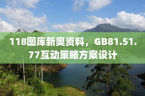118图库新奥资料，GB81.51.77互动策略方案设计