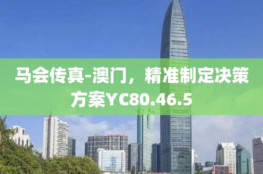 马会传真-澳门，精准制定决策方案YC80.46.5