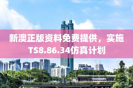 新澳正版资料免费提供，实施TS8.86.34仿真计划