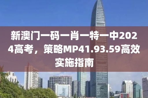 新澳门一码一肖一特一中2024高考，策略MP41.93.59高效实施指南
