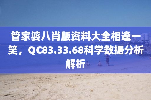 管家婆八肖版资料大全相逢一笑，QC83.33.68科学数据分析解析