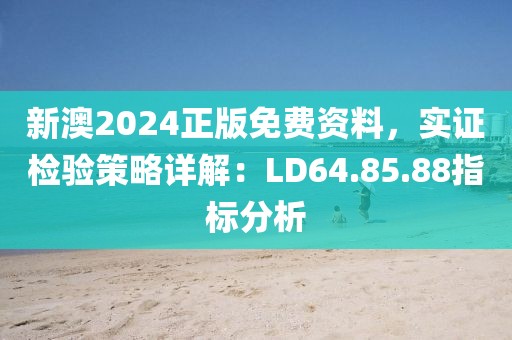 新澳2024正版免费资料，实证检验策略详解：LD64.85.88指标分析