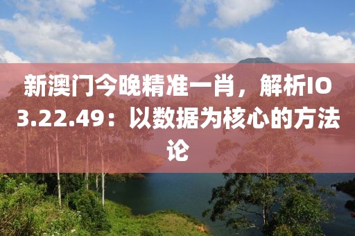 新澳门今晚精准一肖，解析IO3.22.49：以数据为核心的方法论