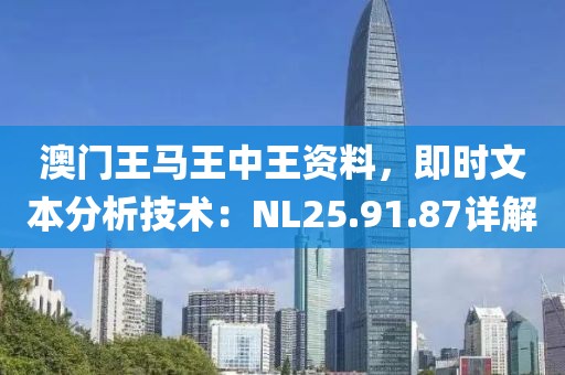 澳门王马王中王资料，即时文本分析技术：NL25.91.87详解