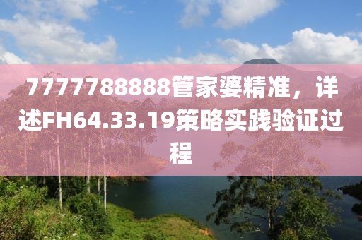 7777788888管家婆精准，详述FH64.33.19策略实践验证过程