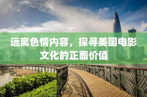 远离色情内容，探寻美国电影文化的正面价值