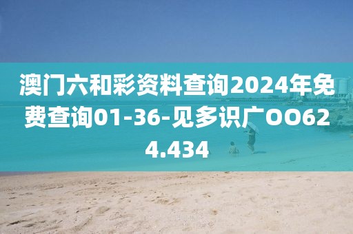澳门六和彩资料查询2024年免费查询01-36-见多识广OO624.434