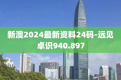 新澳2024最新资料24码-远见卓识940.897