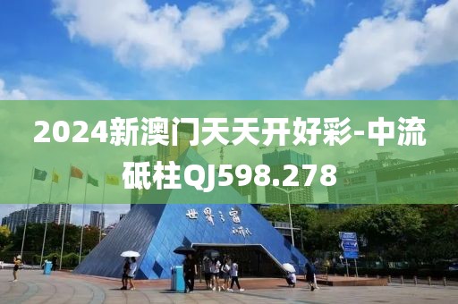 2024新澳门天天开好彩-中流砥柱QJ598.278