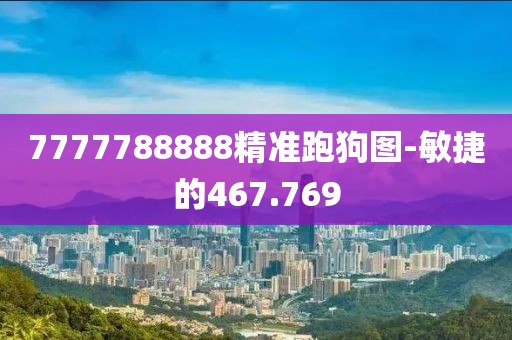 7777788888精准跑狗图-敏捷的467.769