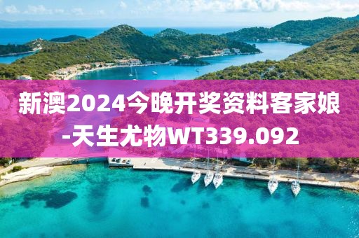 新澳2024今晚开奖资料客家娘-天生尤物WT339.092