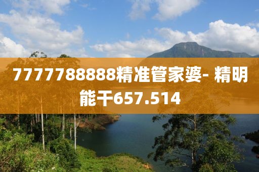 7777788888精准管家婆- 精明能干657.514