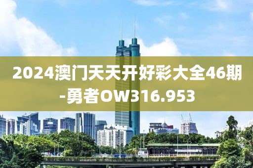 2024澳门天天开好彩大全46期-勇者OW316.953