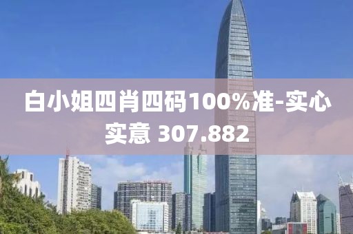 白小姐四肖四码100%准-实心实意 307.882