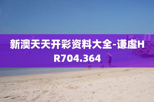 新澳天天开彩资料大全-谦虚HR704.364