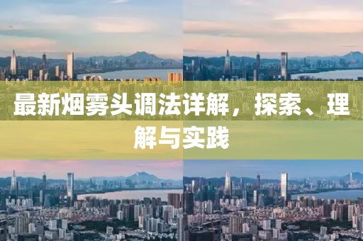 最新烟雾头调法详解，探索、理解与实践