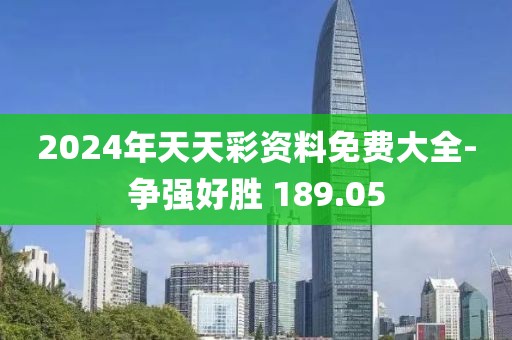 2024年天天彩资料免费大全-争强好胜 189.05