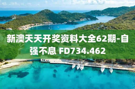 新澳天天开奖资料大全62期-自强不息 FD734.462