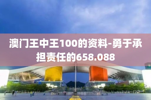 澳门王中王100的资料-勇于承担责任的658.088