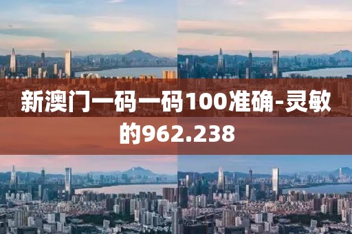 新澳门一码一码100准确-灵敏的962.238