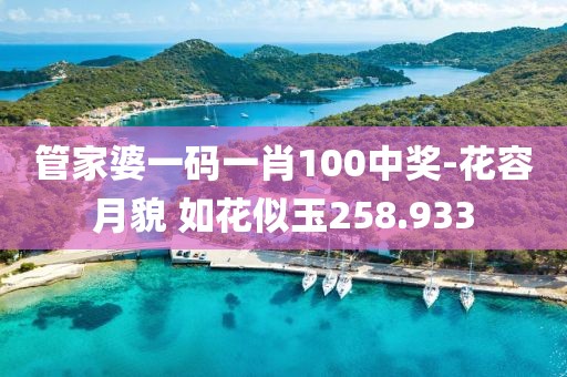 管家婆一码一肖100中奖-花容月貌 如花似玉258.933