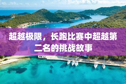 超越极限，长跑比赛中超越第二名的挑战故事