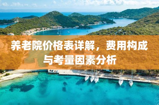 养老院价格表详解，费用构成与考量因素分析