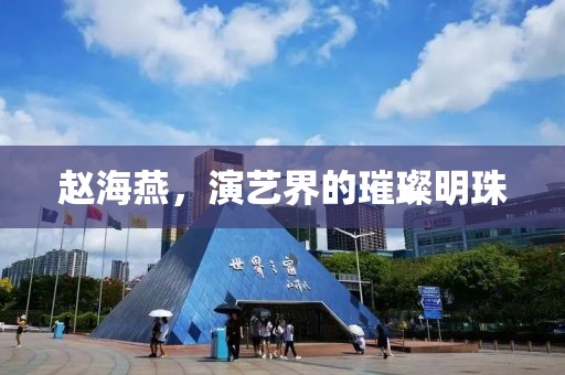 赵海燕，演艺界的璀璨明珠