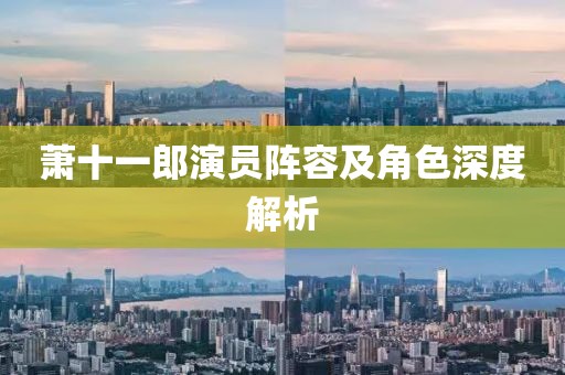 萧十一郎演员阵容及角色深度解析