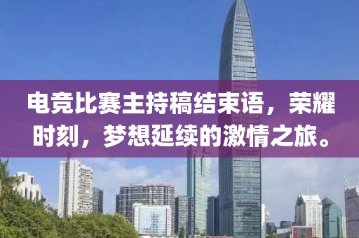 电竞比赛主持稿结束语，荣耀时刻，梦想延续的激情之旅。
