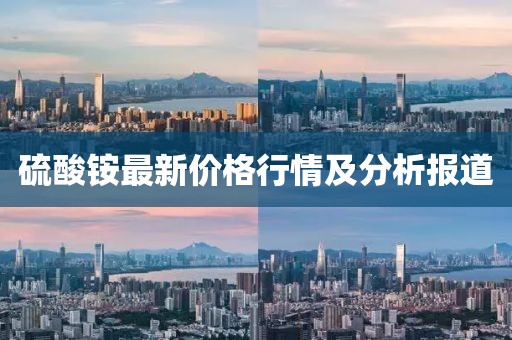 硫酸铵最新价格行情及分析报道